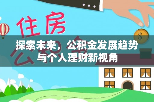 玛家探索未来，公积金发展趋势与个人理财新视角
