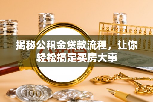 玛家揭秘公积金贷款流程，让你轻松搞定买房大事