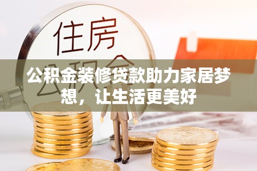 玛家公积金装修贷款助力家居梦想，让生活更美好