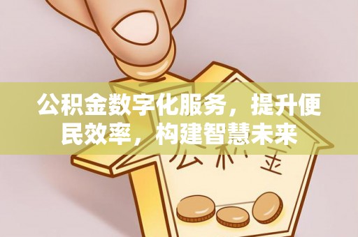 玛家公积金数字化服务，提升便民效率，构建智慧未来