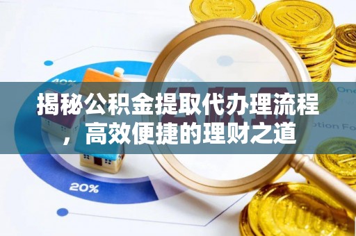 玛家揭秘公积金提取代办理流程，高效便捷的理财之道