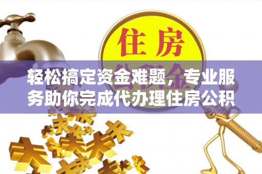 玛家轻松搞定资金难题，专业服务助你完成代办理住房公积金提取