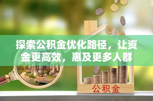 玛家探索公积金优化路径，让资金更高效，惠及更多人群
