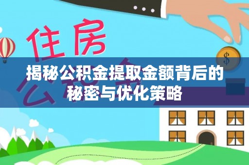 玛家揭秘公积金提取金额背后的秘密与优化策略