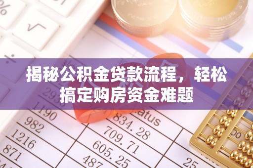玛家揭秘公积金贷款流程，轻松搞定购房资金难题