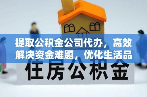 玛家提取公积金公司代办，高效解决资金难题，优化生活品质