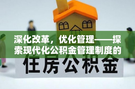 玛家深化改革，优化管理——探索现代化公积金管理制度的实践与未来