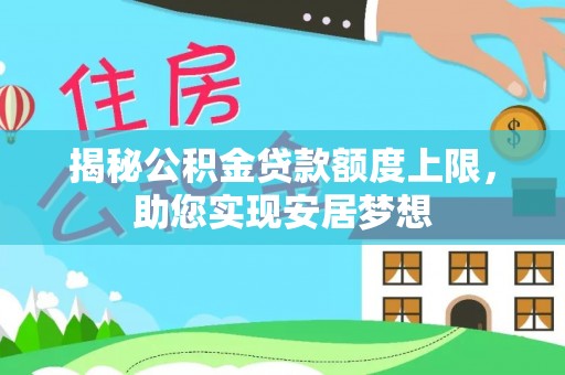 玛家揭秘公积金贷款额度上限，助您实现安居梦想