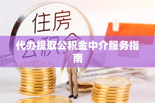 玛家代办提取公积金中介服务指南