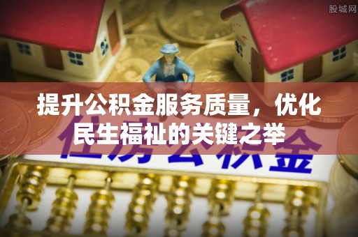 玛家提升公积金服务质量，优化民生福祉的关键之举
