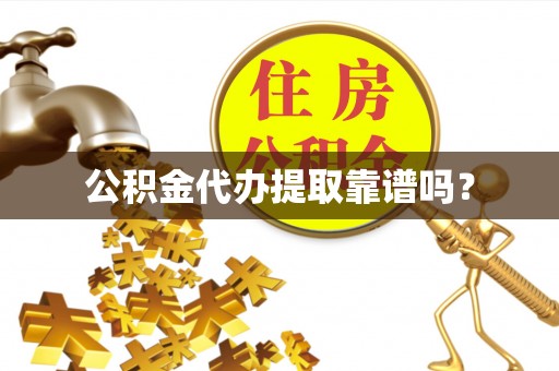 玛家公积金代办提取靠谱吗？