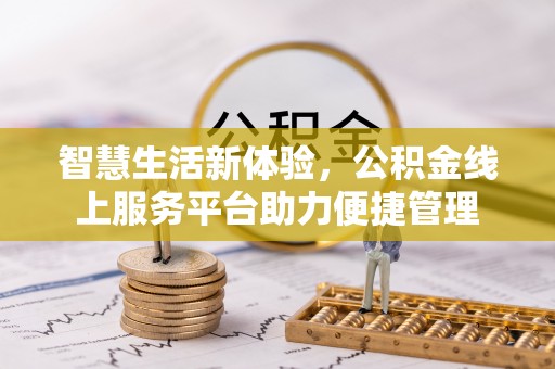玛家智慧生活新体验，公积金线上服务平台助力便捷管理