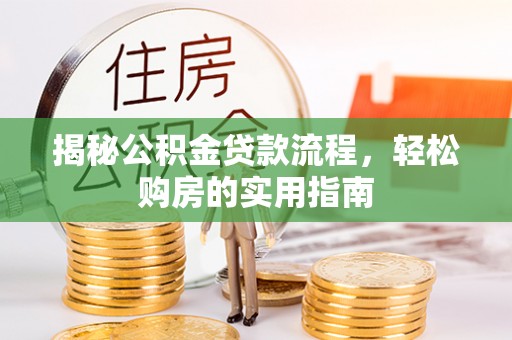 玛家揭秘公积金贷款流程，轻松购房的实用指南