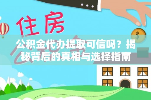 玛家公积金代办提取可信吗？揭秘背后的真相与选择指南