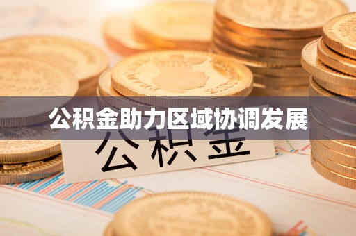 玛家公积金助力区域协调发展