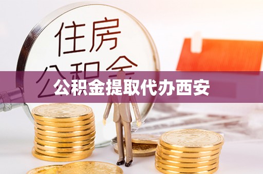 玛家公积金提取代办西安
