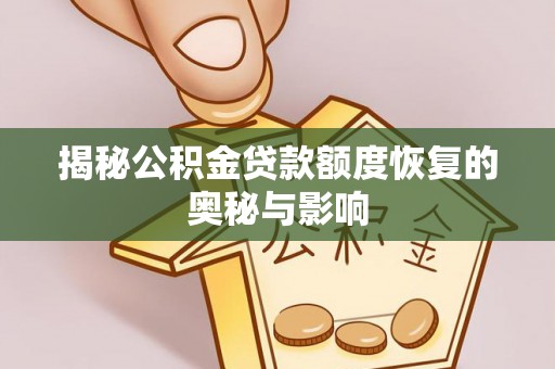 玛家揭秘公积金贷款额度恢复的奥秘与影响