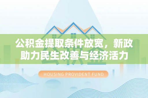 玛家公积金提取条件放宽，新政助力民生改善与经济活力