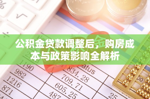 玛家公积金贷款调整后，购房成本与政策影响全解析
