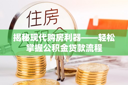 玛家揭秘现代购房利器——轻松掌握公积金贷款流程