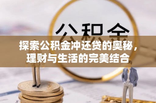 玛家探索公积金冲还贷的奥秘，理财与生活的完美结合